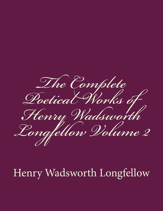 The Complete Poetical Works of Henry Wadsworth Longfellow Volume 2