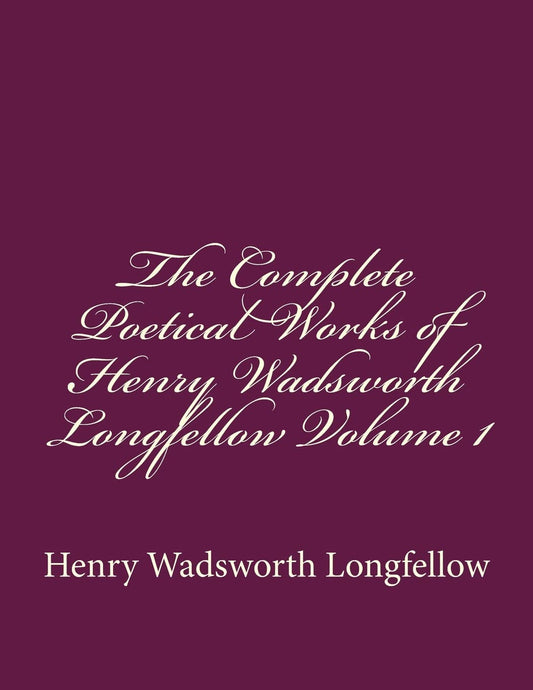 The Complete Poetical Works of Henry Wadsworth Longfellow Volume 1